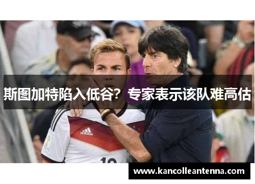 斯图加特陷入低谷？专家表示该队难高估